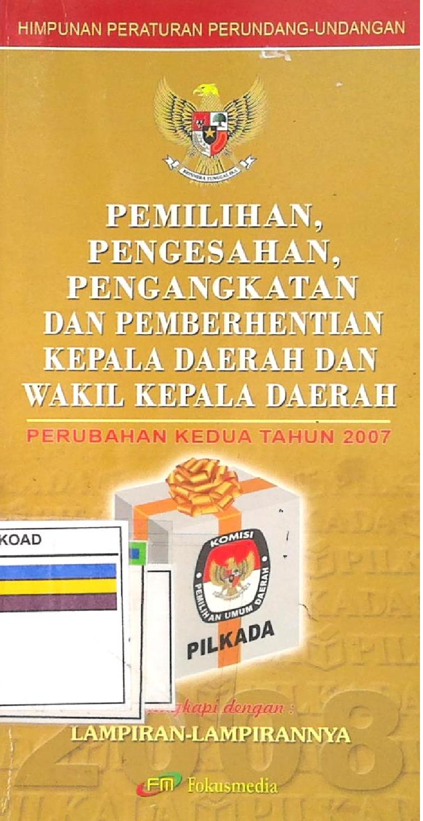 Himpunan Peraturan Perundang - Undangan Pemilihan, Pengesahan, Pengangkatan dan Pemberhentian Kepala Daerah dan Wakil Kepala Daerah Perubahan Kedua Tahun 2007